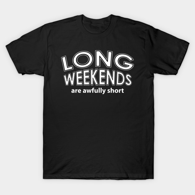 Long Weekends White Text T-Shirt by Barthol Graphics